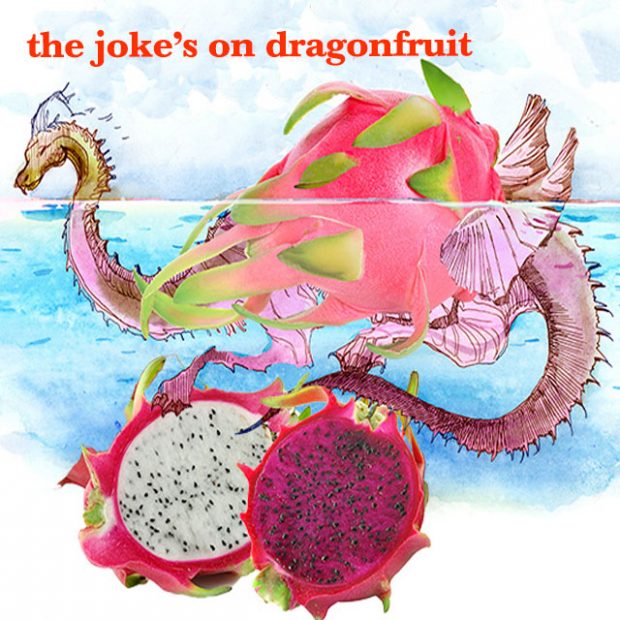The joke’s on dragonfruit