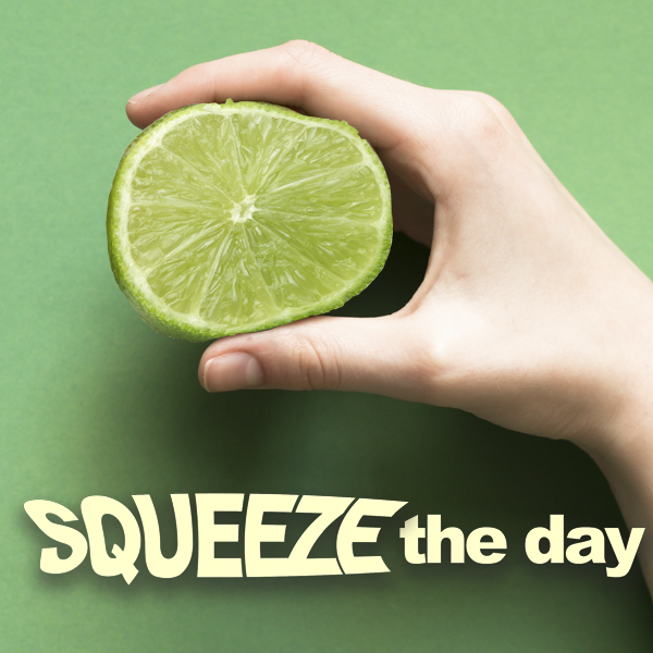 Squeeze the day